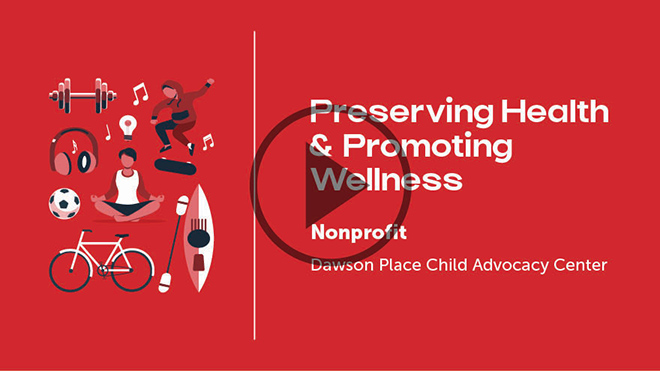 Preserving Health & Promoting Wellness; Nonprofit, Dawson Place Child Advocacy Center