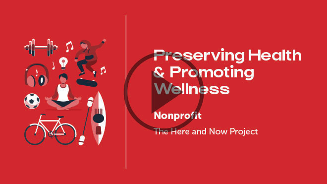 Preserving Health & Promoting Wellness; Nonprofit, The Here and Now Project